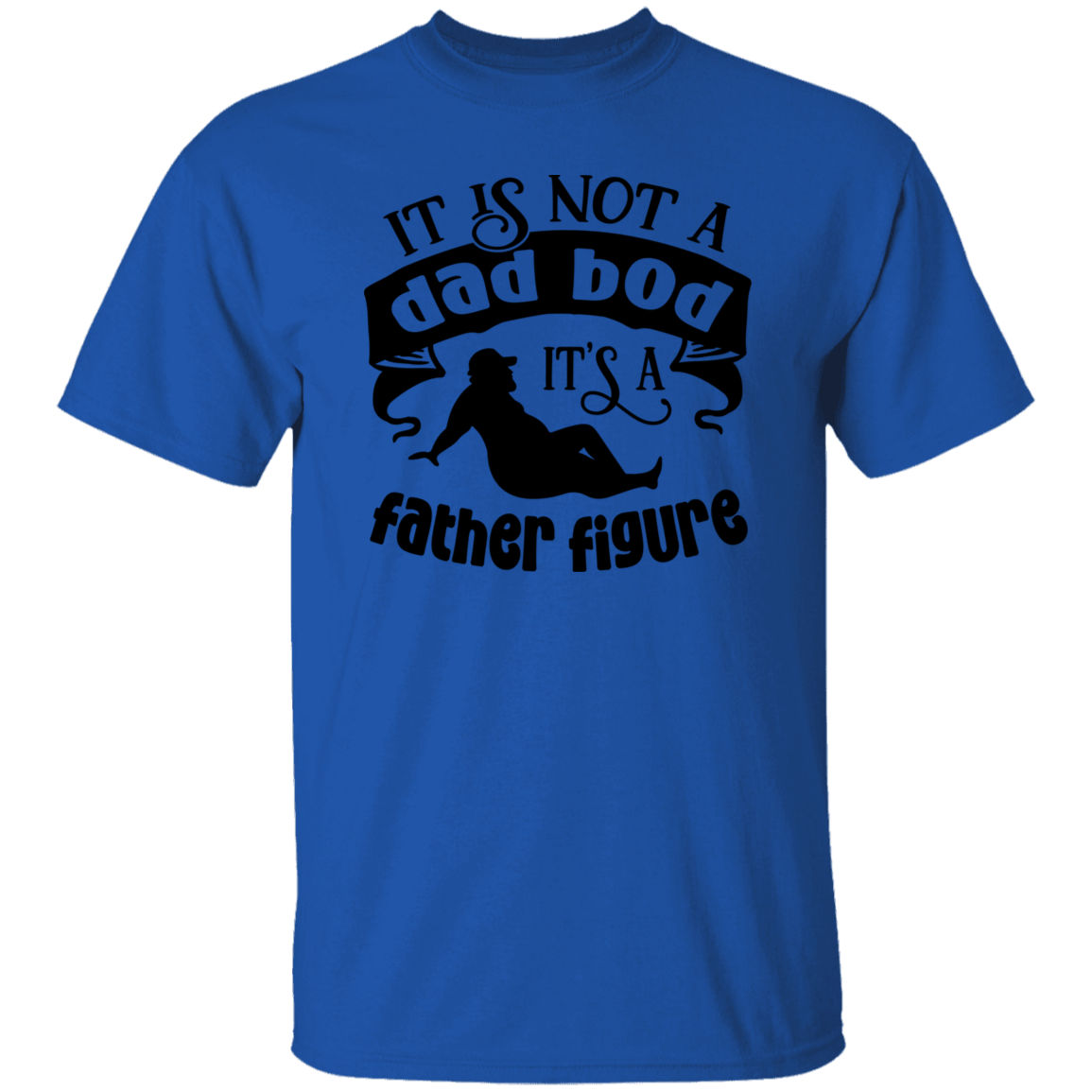 IT IS NOT A DAD BOD | IT'S A FATHER FIGURE T-Shirt