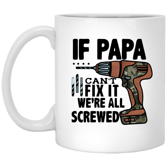 IF PAPA CAN'T FIX IT WE'RE ALL SCREWED | White Mug