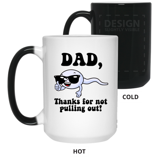 DAD, THANKS FOR NOT PULLING OUT | 15 oz. Color Changing Mug