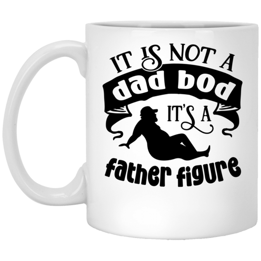 IT IS NOT A DAD BOD IT'S A FATHER FIGURE | White Mug