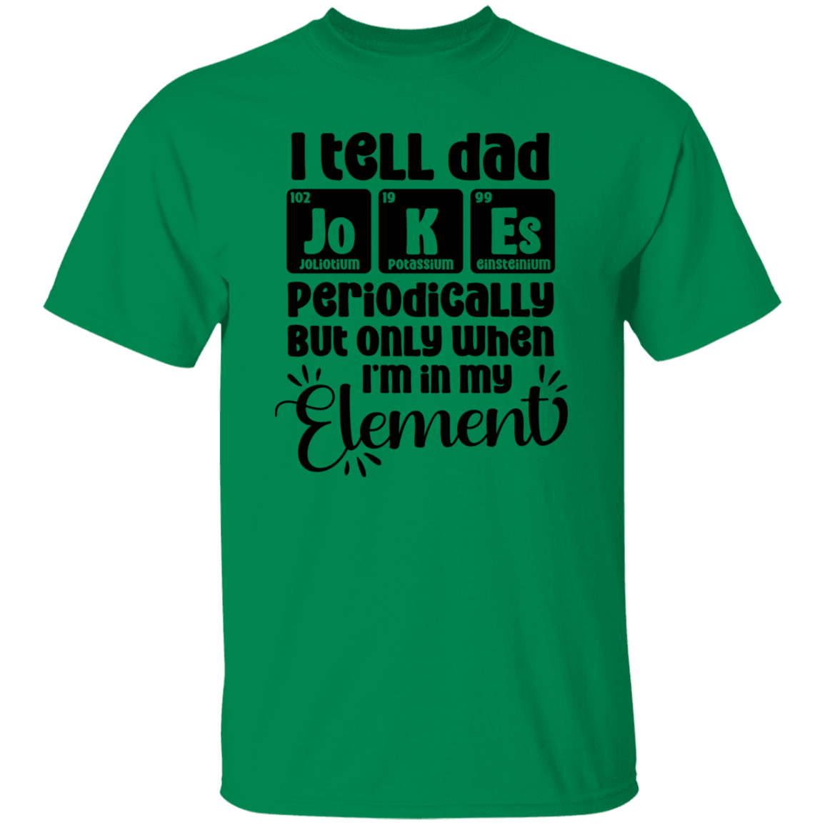 I TELL DAD JOKES PERIODICALLY BUT ONLY WHEN IM IN MY ELEMENT | T-Shirt