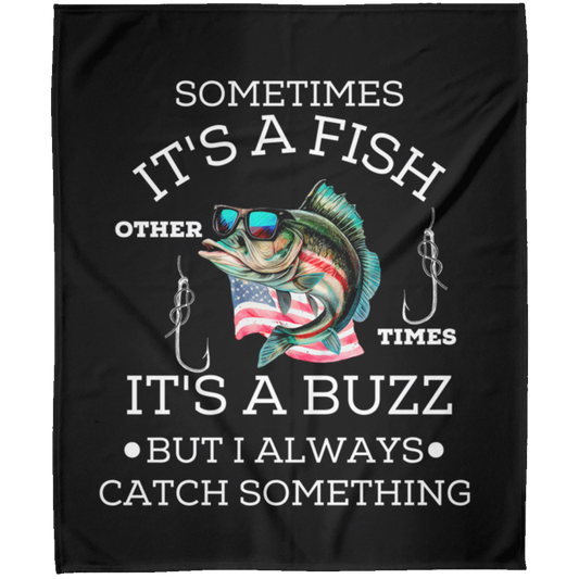 SOMETIMES IT'S A FISH | OTHER TIMES IT'S A BUZZ |  Fleece Blanket 50x60