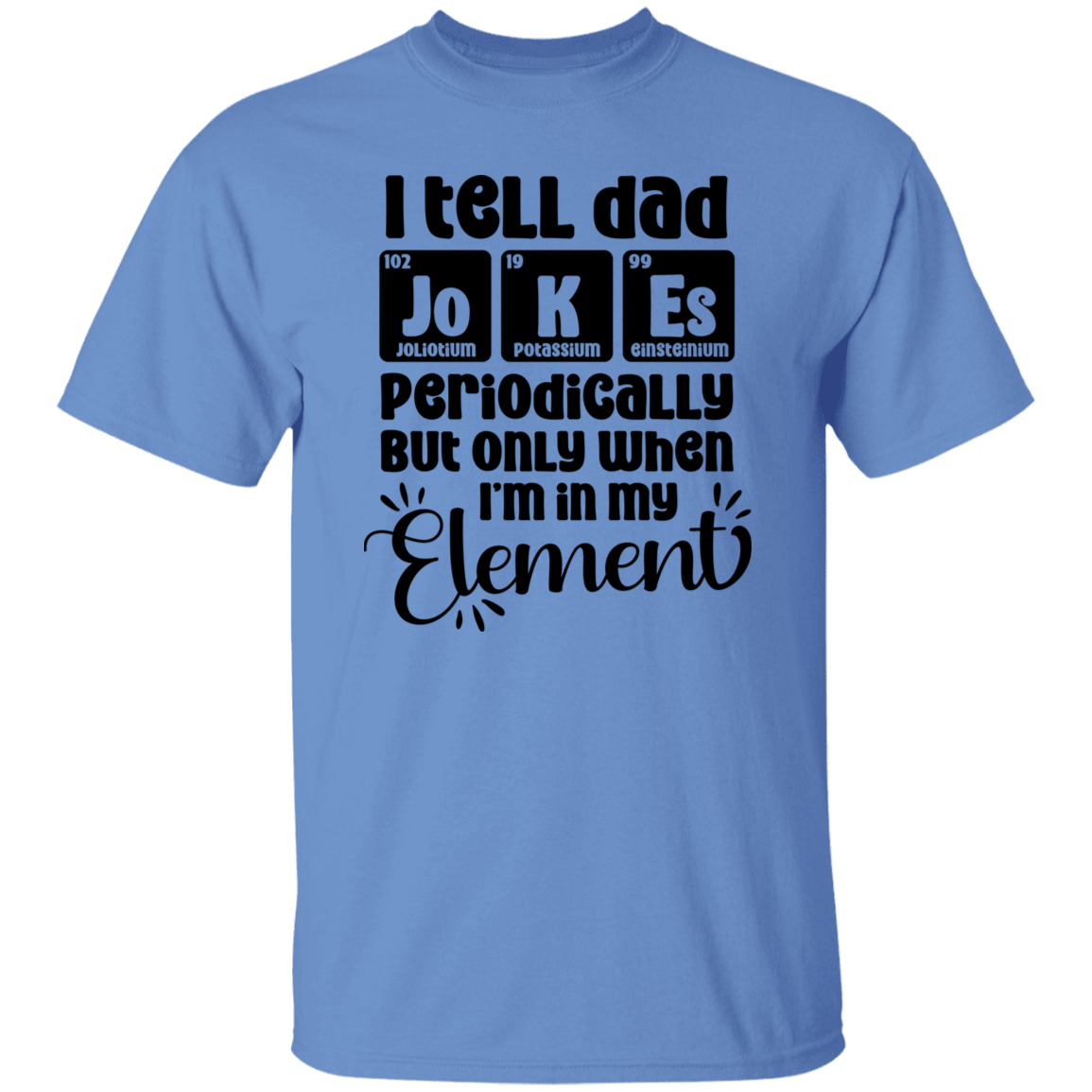 I TELL DAD JOKES PERIODICALLY BUT ONLY WHEN IM IN MY ELEMENT | T-Shirt