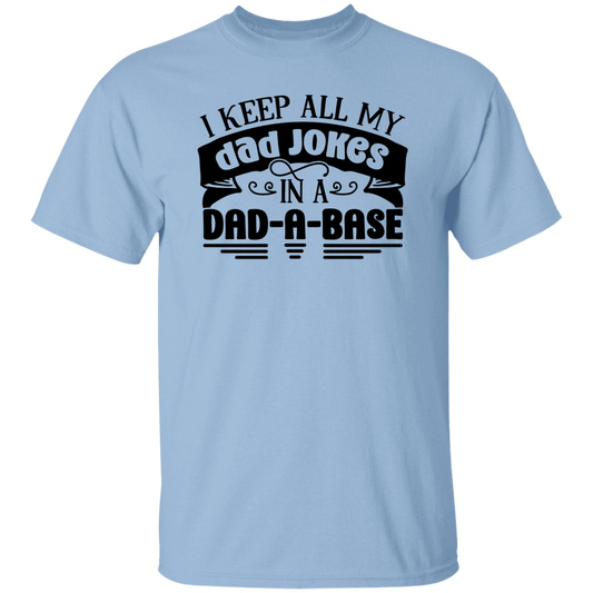 I KEEP ALL MY DAD JOKES IN A DAD-A-BASE | T-Shirt